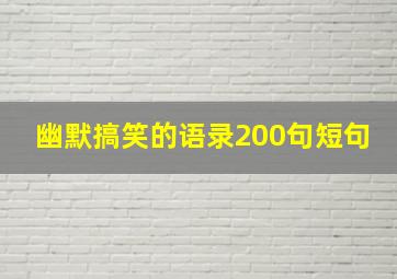 幽默搞笑的语录200句短句