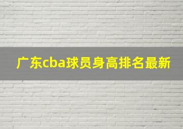 广东cba球员身高排名最新