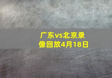 广东vs北京录像回放4月18日