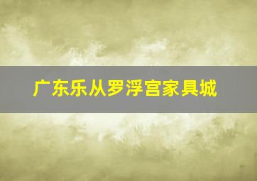 广东乐从罗浮宫家具城