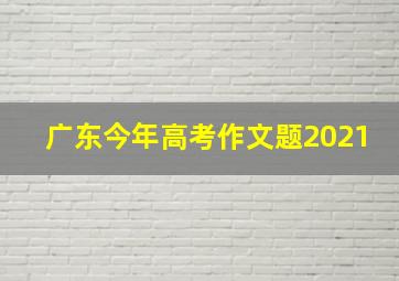 广东今年高考作文题2021