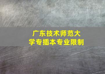 广东技术师范大学专插本专业限制