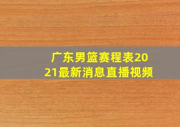 广东男篮赛程表2021最新消息直播视频