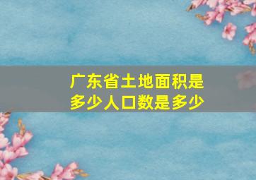 广东省土地面积是多少人口数是多少