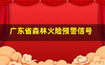 广东省森林火险预警信号