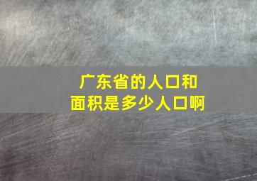 广东省的人口和面积是多少人口啊