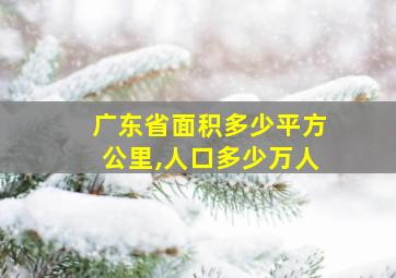 广东省面积多少平方公里,人口多少万人