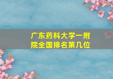 广东药科大学一附院全国排名第几位