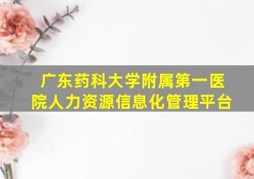 广东药科大学附属第一医院人力资源信息化管理平台