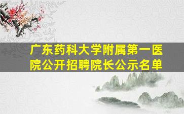 广东药科大学附属第一医院公开招聘院长公示名单