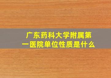 广东药科大学附属第一医院单位性质是什么