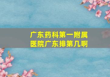 广东药科第一附属医院广东排第几啊