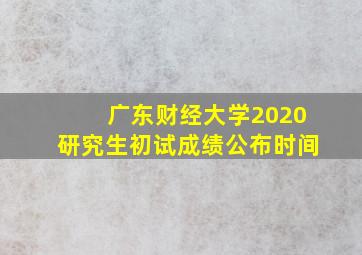 广东财经大学2020研究生初试成绩公布时间