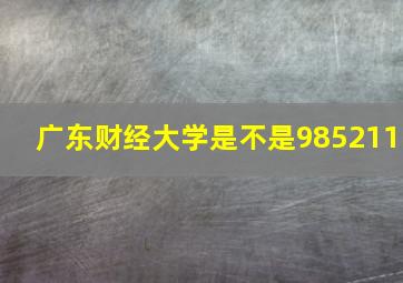 广东财经大学是不是985211