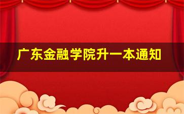 广东金融学院升一本通知