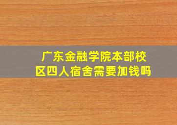 广东金融学院本部校区四人宿舍需要加钱吗