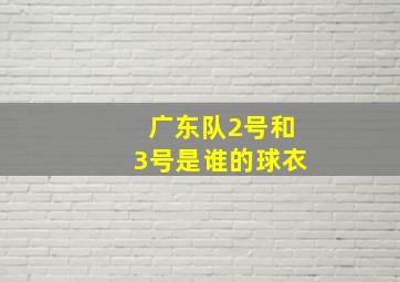 广东队2号和3号是谁的球衣