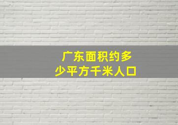 广东面积约多少平方千米人口