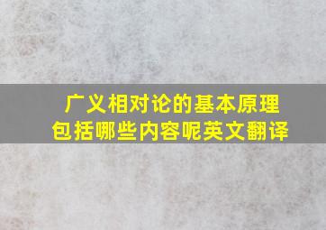 广义相对论的基本原理包括哪些内容呢英文翻译