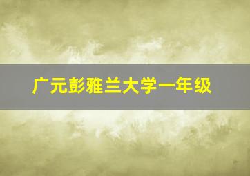 广元彭雅兰大学一年级