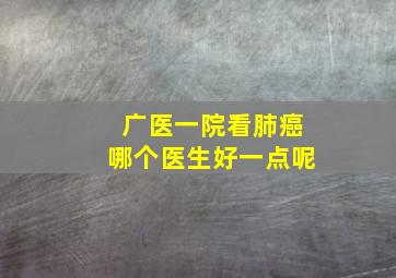 广医一院看肺癌哪个医生好一点呢