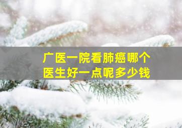 广医一院看肺癌哪个医生好一点呢多少钱