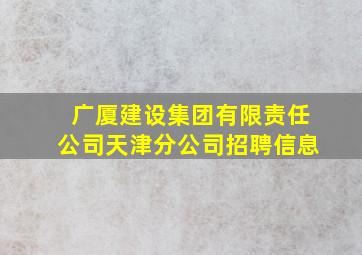 广厦建设集团有限责任公司天津分公司招聘信息