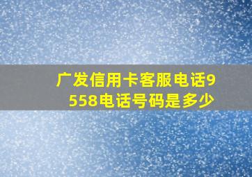 广发信用卡客服电话9558电话号码是多少