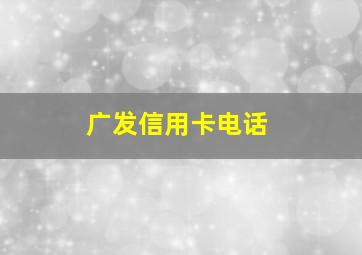 广发信用卡电话