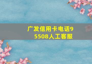 广发信用卡电话95508人工客服