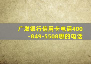 广发银行信用卡电话400-849-5508哪的电话