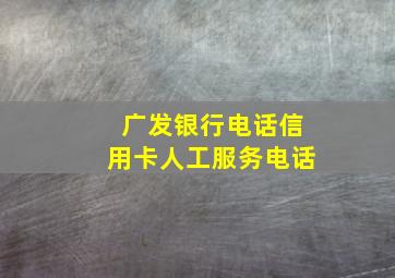 广发银行电话信用卡人工服务电话