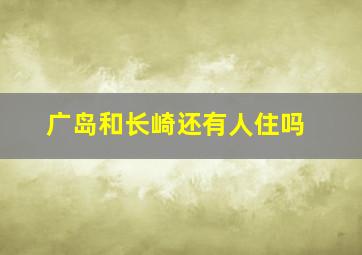 广岛和长崎还有人住吗