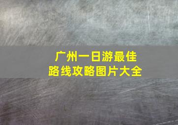 广州一日游最佳路线攻略图片大全