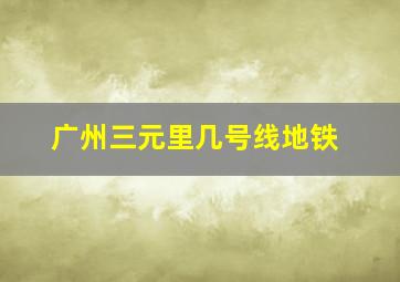 广州三元里几号线地铁