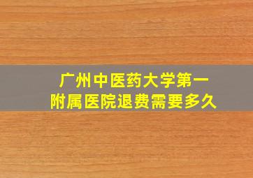 广州中医药大学第一附属医院退费需要多久