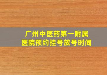 广州中医药第一附属医院预约挂号放号时间