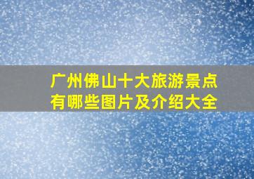 广州佛山十大旅游景点有哪些图片及介绍大全