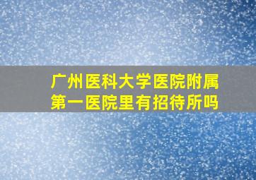 广州医科大学医院附属第一医院里有招待所吗