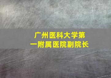 广州医科大学第一附属医院副院长