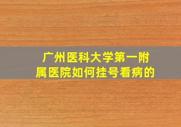 广州医科大学第一附属医院如何挂号看病的