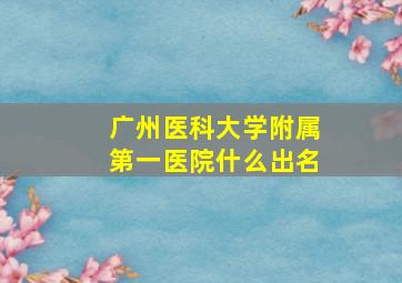 广州医科大学附属第一医院什么出名