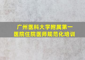 广州医科大学附属第一医院住院医师规范化培训