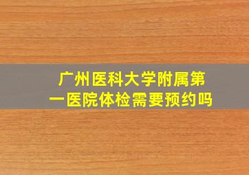 广州医科大学附属第一医院体检需要预约吗