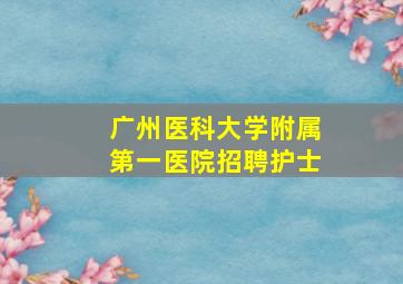 广州医科大学附属第一医院招聘护士