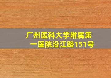 广州医科大学附属第一医院沿江路151号