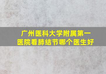 广州医科大学附属第一医院看肺结节哪个医生好