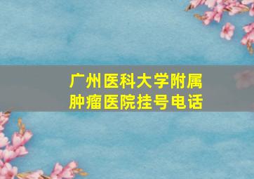 广州医科大学附属肿瘤医院挂号电话