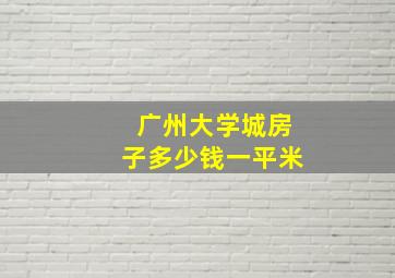 广州大学城房子多少钱一平米