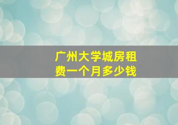 广州大学城房租费一个月多少钱